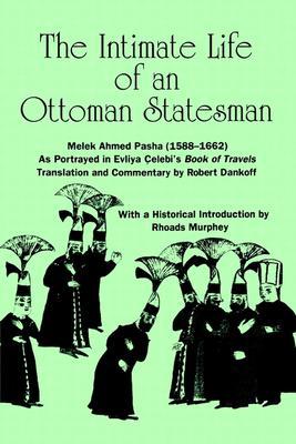 The Intimate Life of an Ottoman Statesman, Melek Ahmed Pasha, (1588-1662 : As Portrayed in Evliya Celeb's Book of Travels)