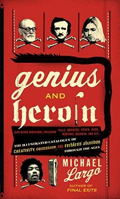 Genius and Heroin: The Illustrated Catalogue of Creativity, Obsession, and Reckless Abandon Through the Ages (Paperback)