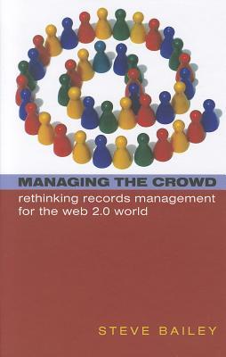 Managing the Crowd: Rethinking Records Management for the Web 2.0 World (Hardcover)