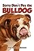 Sorry Don't Pay the Bulldog by Carl Addison Swanson