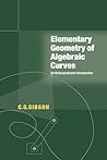 Elementary Geometry of Algebraic Curves by C.G. Gibson