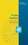 Playing Outdoors: Spaces And Places, Risk And Challenge: Spaces and Places, Risks and Challenge (Debating Play) Playing Outdoors: Spaces And Places, Risk And Challenge: Spaces and Places, Risks and Challenge (Debating Play)