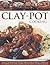 Clay Pot Cooking: Over 50 sensational recipes from slow-cooked casseroles to tagines and stews all shown step by step in 250 photographs