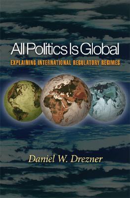 All Politics Is Global: Explaining International Regulatory Regimes (Hardcover)