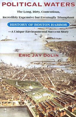 Political Waters: The Long, Dirty, Contentious, Incredibly Expensive but Eventually Triumphant History of Boston Harbor-A Unique Environmental Success Story (Paperback)