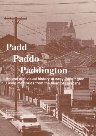 Padd Paddo Paddington: an oral and visual history of early Paddington: living memories from the heart of Brisbane (Paperback)