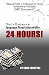 Start a business in language translation within 24 HOURS: Own a Business Today and be Successful with No Prior Experience! Start a business in language translation within 24 HOURS: Own a Business Today and be Successful with No Prior Experience!