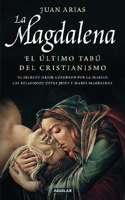 Portada de La Magdalena. El último tabú del Cristianismo del Cristianismo, de Juan Arias