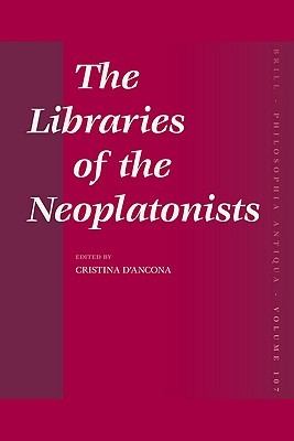 The Libraries of the Neoplatonists: Proceedings of the Meeting of the European Science Foundation Network “Late Antiquity and Arabic Thought. Patterns ... of the meeting (Philosophia Antiqua, 107)