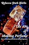 The Art of Making Perfume: A Hands-On Guide to Natural Perfume Making (The Natural Perfume Series) The Art of Making Perfume: A Hands-On Guide to Natural Perfume Making (The Natural Perfume Series)