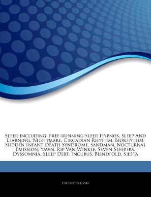 Sleep, including: Free-running Sleep, Hypnos, Sleep And Learning, Nightmare, Circadian Rhythm, Biorhythm, Sudden Infant Death Syndrome, Sandman, Nocturnal Emission, Yawn, Rip Van Winkle, Seven Sleepers, Dyssomnia, Sleep Debt, Incubus, Blindfold, Siesta (Paperback)
