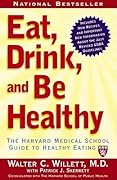 Eat, Drink, and Be Healthy: The Harvard Medical School Guide to Healthy Eating
