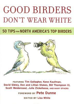 Good Birders Don't Wear White: 50 Tips From North America's Top Birders (Paperback)