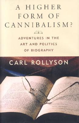 A Higher Form of Cannibalism?: Adventures in the Art and Politics of Biography (Hardcover)