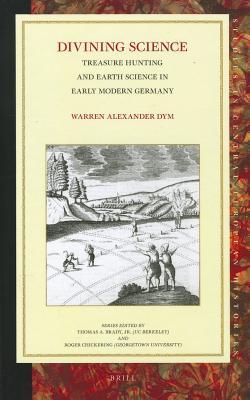 Divining Science: Treasure Hunting and Earth Science in Early Modern Germany (Studies in Central European Histories, 52)