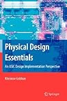 Physical Design Essentials: An ASIC Design Implementation Perspective Physical Design Essentials: An ASIC Design Implementation Perspective
