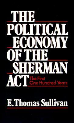 The Political Economy of the Sherman Act: The First One Hundred Years (Hardcover)