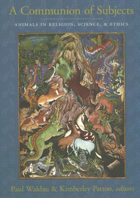 A Communion of Subjects: Animals in Religion, Science, and Ethics (Hardcover)