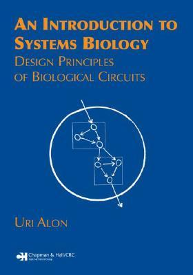 An Introduction to Systems Biology: Design Principles of Biological Circuits (Chapman & Hall/CRC Mathematical and Computational Biology)