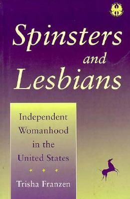 Spinsters and Lesbians: Independent Womanhood in the United States (The Cutting Edge: Lesbian Life and Literature Series)