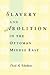 Slavery and Abolition in the Ottoman Middle East (Publications on the Near East)