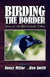 Birding the Border: Tales of the Rio Grande Valley Birding the Border: Tales of the Rio Grande Valley