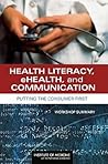 Health Literacy, eHealth, and Communication: Putting the Consumer First: Workshop Summary