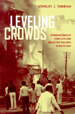 Leveling Crowds: Ethnonationalist Conflicts and Collective Violence in South Asia (Comparative Studies in Religion and Society) (Volume 10)
