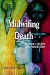 Midwifing Death: Returning to the Arms of the Ancient Mother Midwifing Death: Returning to the Arms of the Ancient Mother