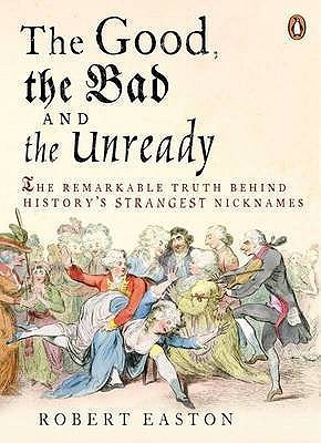 The Good, the Bad and the Unready: The Remarkable Truth Behind History's Strangest Nicknames (Paperback)