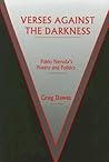 Verses Against the Darkness: Pablo Neruda's Poetry And Politics