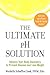 The Ultimate pH Solution: Balance Your Body Chemistry to Prevent Disease and Lose Weight – The Medically Sound Guide with 50 Recipes to Kick Acid