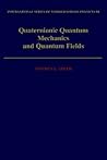 Quaternionic Quantum Mechanics and Quantum Fields (International Series of Monographs on Physics)