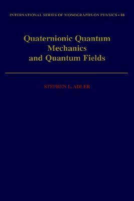 Quaternionic Quantum Mechanics and Quantum Fields (International Series of Monographs on Physics)