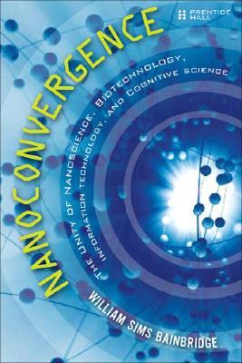 Nanoconvergence: The Unity of Nanoscience, Biotechnology, Information Technology and Cognitive Science (Paperback)