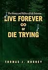 Live Forever or Die Trying by Thomas J. Mooney