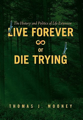 Live Forever or Die Trying: The History and Politics of Life Extension (Paperback)