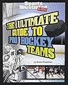 The Ultimate Guide to Pro Hockey Teams (Ultimate Pro Team Guides)