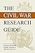 The Civil War Research Guide: A Guide for Researching Your Civil War Ancestor