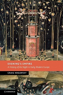 Evening's Empire: A History of the Night in Early Modern Europe (New Studies in European History)