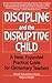 Discipline and the Disruptive Child: A New, Expanded Practical Guide for Elementary Teachers