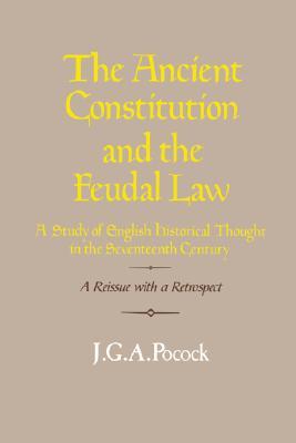 The Ancient Constitution and the Feudal Law: A Study of English Historical Thought in the Seventeenth Century (Paperback)