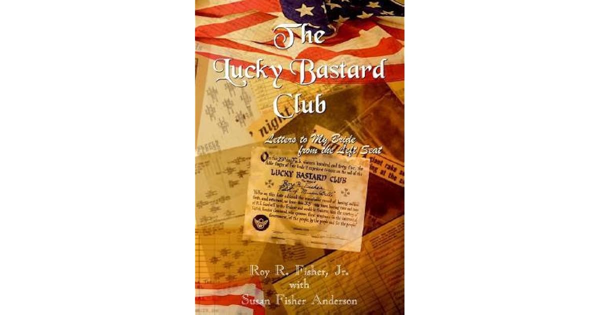 The Lucky Bastard Club Letters to My Bride from the Left Seat by Roy R