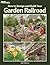 How to Design and Build Your Garden Railroad