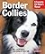 Border Collies: Everything About Purchase, Care, Nutrition, Behavior, and Training (Complete Pet Owner's Manual)