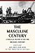 The Masculine Century: A Heretical History of Our Time. Part one: Sex, Art, and War in the Twentieth Century