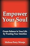 Empower Your Soul: Create Balance in Your Life by Trusting Your Intuition