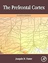 The Prefrontal Cortex by Joaquín M. Fuster