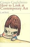 How to Look at Contemporary Art (and Like It): 66 Works from 1970 to 2008 (Eyewitnesses to Art)
