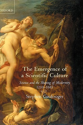 The Emergence of a Scientific Culture: Science and the Shaping of Modernity, 1210–1685 (Hardcover)